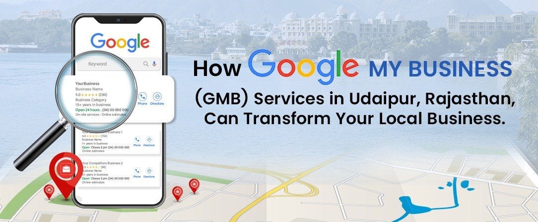 How Google My Business (GMB) Services in Udaipur, Rajasthan, Can Transform Your Local Business